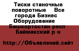 Тиски станочные поворотные. - Все города Бизнес » Оборудование   . Башкортостан респ.,Баймакский р-н